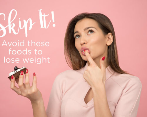 Skip it! – Avoid These Foods to Lose Weight